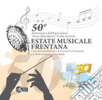 50° anniversario dell'Associazione «Amici della musica» Fedele Fenaroli. Estate musicale frentana. Corsi internazionale estivi di formazione orchestrale e di perfezionamento strumentale libro di De Pasqua G. (cur.)