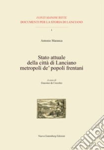 Stato attuale della città di Lanciano metropoli de' popoli frentani. Con CD-ROM libro di Maranca Antonio; De Crecchio G. (cur.)