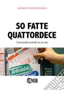 So fatte quattordece. Commedia teatrale dialettale in tre atti libro di Di Meco Alessio Vittorio