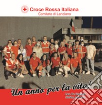 Croce Rossa Italiana. Comitato di Lanciano. Un anno per la vita! libro di De Gregorio Lara; Panaccio Stefano