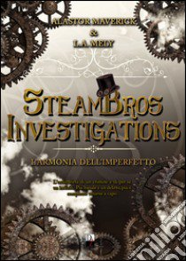 L'armonia dell'imperfetto. Steambros Investigations libro di Maverick Alastor; Mely L. A.