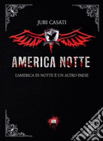 America notte. L'America di notte è un altro paese libro di Casati Juri