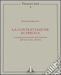 La contrattazione in deroga. I contratti di prossimità nell'evoluzione dell'autonomia collettiva libro di Lanzillotta Paolo