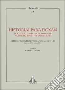 Historiai para doxan. Documenti greci in frammenti: nuove prospettive esegetiche. Atti dell'Incontro Internazionale di Stud, Genova, 10-11 Marzo 2016. Ediz. multilingue libro di Ottone G. (cur.)