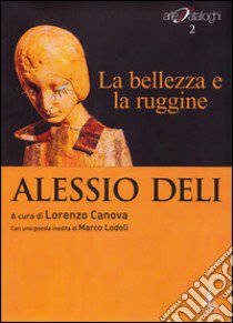 La bellezza e la ruggine. Ediz. illustrata libro di Deli Alessio; Canova L. (cur.)