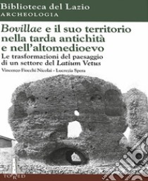 Bovillae e il suo territorio nella tarda antichità e nell'alto medioevo. Le trasformazioni del paesaggio di un settore del Latium Vetus libro di Fiocchi Nicolai Vincenzo; Spera Lucrezia