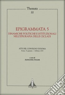 Epigrammata. Vol. 5: Dinamiche politiche e istituzionali nell'epigrafia delle Cicladi libro di Inglese A. (cur.)