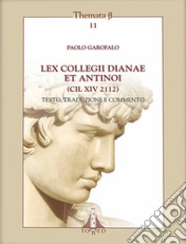 Lex collegii Dianae ed Antinoi (CIL XIV 2112). Testo, traduzione e commento. Ediz. multilingue libro di Garofalo Paolo