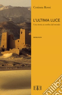 L'ultima luce. Una storia ai confini del mondo libro di Rossi Corinna