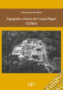 Topografia cristiana dei Campi Flegrei: Cuma libro di De Rossi Gianfranco