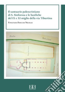 Il santuario paleocristiano di S. Sinforosa e le basiliche del IX e XI miglio della via Tiburtina libro di Fiocchi Nicolai Vincenzo