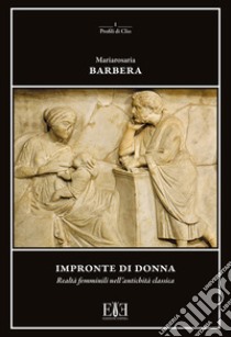 Impronte di donna. Realtà femminili nell'antichità classica libro di Barbera Mariarosaria