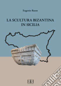 La scultura bizantina in Sicilia libro di Russo Eugenio