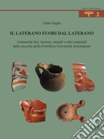 Il Laterano fuori dal Laterano. Ceramiche fini, lucerne, metalli e altri materiali dalla raccolta della Pontificia Università Antonianum libro di Paglia Fabio