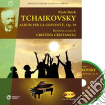 Pyotr Ilych Tchaikovsky. Album per la gioventù, Op. 39. Con CD-Audio libro di Cristancig Cristina (cur.)