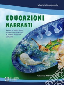 Educazioni narranti. La voce, la musica, l'arte, la scienza e la letteratura si fondono nelle storie dell'uomo libro di Spaccazocchi Maurizio