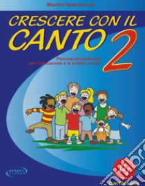 Crescere con il canto. Con File audio in streaming. Vol. 2 libro di Spaccazocchi Maurizio