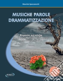 Musiche Parole Drammatizzazione. Risposte Est/etiche per la crescita dei valori civili e morali delle nuove generazioni. E-book. Formato EPUB libro di Spaccazocchi Maurizio