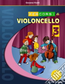 Percorsi di violoncello. Con File audio in streaming. Con schede. Vol. 3 libro di Vivaldi Giovanna