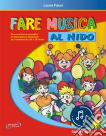 Fare musica al nido. Percorsi teorico-pratici di educazione musicale per bambini da 20 a 36 mesi. Con File audio in streaming libro di Facci Laura