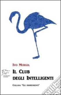 Il club degli intelligenti libro di Murgia Ivo