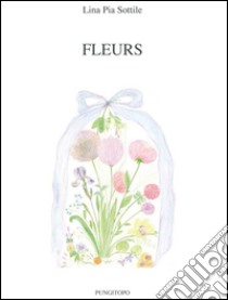 Fleurs libro di Sottile Lina Pia