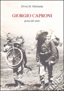 Giorgio Caproni poeta del mito libro di Ghirlanda Elvira M.