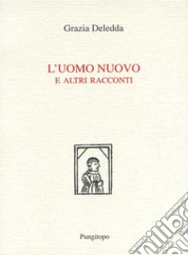 L'uomo nuovo e altri racconti libro di Deledda Grazia