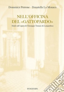 Nell'officina del «Gattopardo». Studi sull'opera di Giuseppe Tomasi di Lampedusa libro di Perrone Domenica; La Monaca Donatella
