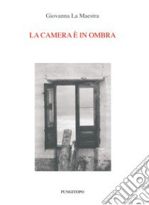 La camera è in ombra libro di La Maestra Giovanna