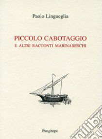 Piccolo cabotaggio e altri racconti marinareschi libro di Lingueglia Paolo