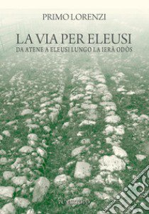 La via per Eleusi libro di Lorenzi Primo