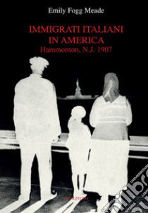 Immigrati italiani in America. Hammonton, N.J. 1907 libro di Fogg Meade Emily