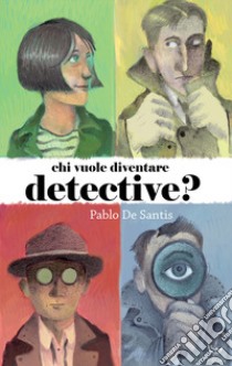 Chi vuole diventare detective? libro di De Santis Pablo