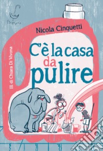 C'è la casa da pulire. Ediz. illustrata libro di Cinquetti Nicola