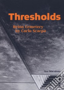Thresholds. Brion cemetery by Carlo Scarpa libro di Macaione Ina