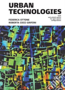 Urban Technologies. Built and unbuilt for open spaces configurations libro di Ottone Federica; Cocci Grifoni Roberta