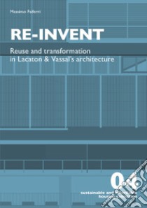 Re-invent. Re-use and transformation in Lacaton and Vassal's architecture libro di Faiferri Massimo