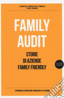 Family Audit. Storie di aziende family friendly libro di Gerardi A. (cur.)