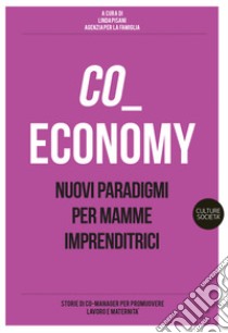 Co-economy. Nuovi paradigmi per mamme imprenditrici libro di Pisani L. (cur.)