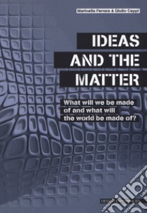 Ideas and the matter. What will we made of and what will the world be made of? libro di Ceppi Giulio; Ferrara Marinella