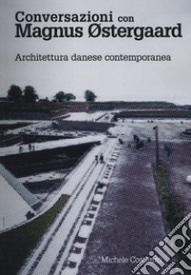 Conversazioni con Magnus Ostergaard. Architettura danese contemporanea libro di Costanzo Michele