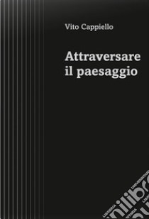 Attraversare il paesaggio libro di Cappiello Vito