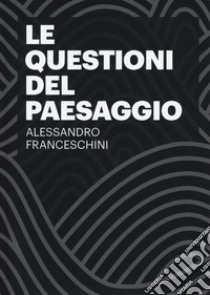 Le questioni del paesaggio libro di Franceschini Alessandro