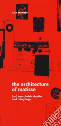 The architecture of Matisse. (Un) searchable depths and minglings libro di Zecchin Luca