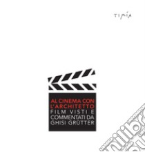 Al cinema con l'architetto. Film visti e commentati da Ghisi Grütter libro di Grütter Ghisi