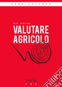 Valutare agricolo. La valutazione di mercato di un'azienda agricola libro di Canepone Aldo