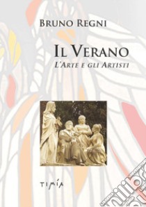 Il Verano. L'arte e gli artisti libro di Regni Bruno