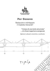 Per Genova. Restaurare e reintegrare il Viadotto Morandi? libro di Zevi Luca