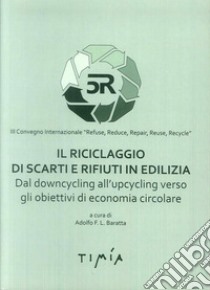 Il riciclaggio di scarti e rifiuti in edilizia. Dal downcycling all'upcycling verso gli obiettivi di economia circolare libro di Baratta Adolfo